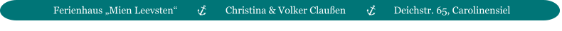 Ferienhaus „Mien Leevsten“                    Christina & Volker Claußen                    Deichstr. 65, Carolinensiel